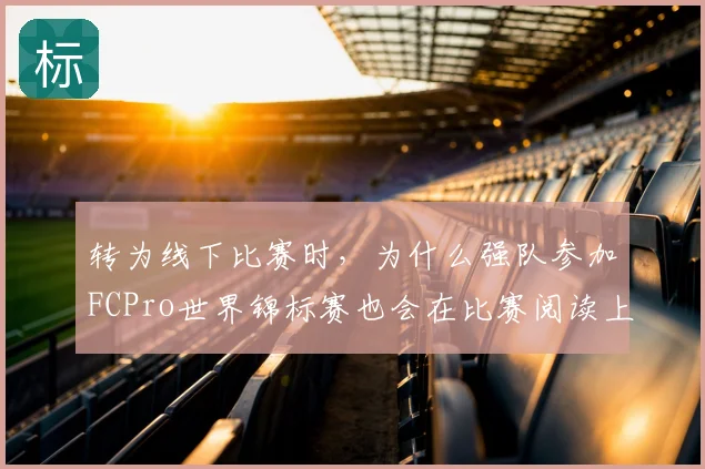转为线下比赛时,为什么强队参加FCPro世界锦标赛也会在比赛阅读上出错